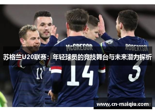 苏格兰U20联赛：年轻球员的竞技舞台与未来潜力探析